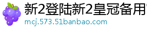 新2登陆新2皇冠备用官方版